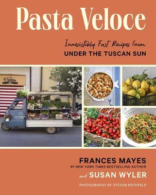 Pasta Veloce: Irresistibly Fast Recipes from Under the Tuscan Sun - Frances Mayes,Susan Wyler - cover