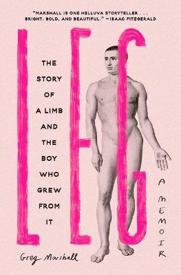 Leg: The Story of a Limb and the Boy Who Grew from It - Greg Marshall - cover