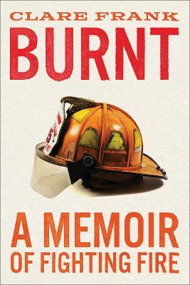 Burnt: A Memoir of Fighting Fire - Clare Frank - cover