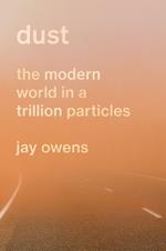 Dust: The Modern World in a Trillion Particles