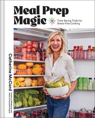 Meal Prep Magic: Time-Saving Tricks for Stress-Free Cooking, A Weelicious Cookbook - Catherine McCord - cover