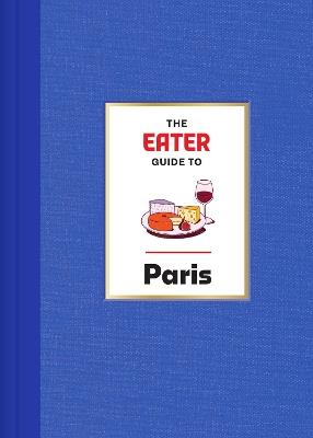 The Eater Guide to Paris - Eater,Lindsey Tramuta - cover