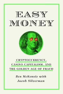 Easy Money: Cryptocurrency, Casino Capitalism, and the Golden Age of Fraud - Ben McKenzie,Jacob Silverman - cover