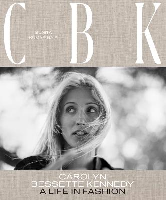 CBK: Carolyn Bessette Kennedy: A Life in Fashion - Sunita Kumar Nair - cover