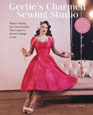 Gertie's Charmed Sewing Studio: Pattern Making and Couture-Style Techniques for Perfect Vintage Looks - Gretchen Hirsch - cover