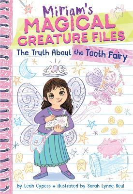 The Truth about the Tooth Fairy (Miriam's Magical Creature Files #1) - Leah Cypess - cover