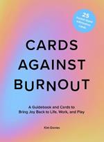 Cards Against Burnout: A Guidebook and Cards to Bring Joy Back to Life, Work, and Play