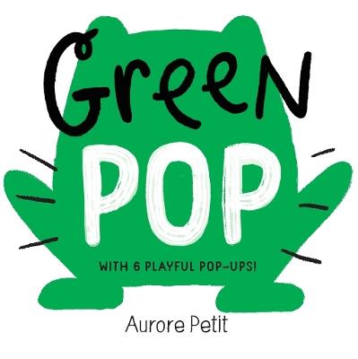 Green Pop (With 6 Playful Pop-Ups!): A Pop-Up Board Book - Aurore Petit - cover