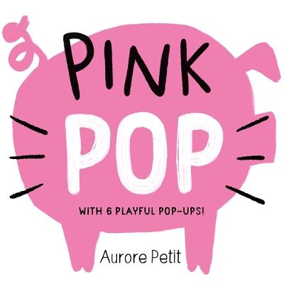 Pink Pop (With 6 Playful Pop-Ups!): A Board Book - Aurore Petit - cover