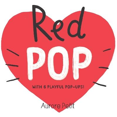 Red Pop (With 6 Playful Pop-Ups!): A Pop-Up Board Book - Aurore Petit - cover