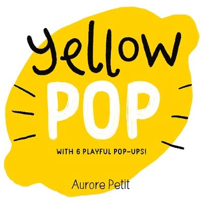 Yellow Pop (With 6 Playful Pop-Ups!): A Board Book - Aurore Petit - cover