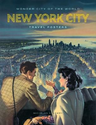 Wonder City of the World: New York City Travel Posters - Nicholas D. Lowry,Angelina Lippert,Tim Medland - cover