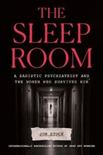 The Sleep Room: A Sadistic Psychiatrist and the Women Who Survived Him