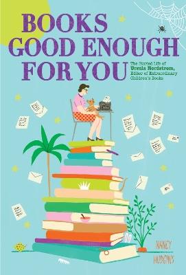 Books Good Enough for You: The Storied Life of Ursula Nordstrom, Editor of Extraordinary Children's Books - Nancy Hudgins - cover