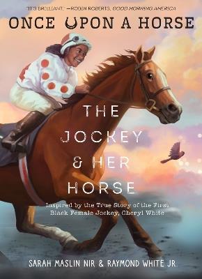 The Jockey & Her Horse (Once Upon a Horse #2): Inspired by the True Story of the First Black Female Jockey, Cheryl White - Sarah Maslin Nir,Raymond White - cover