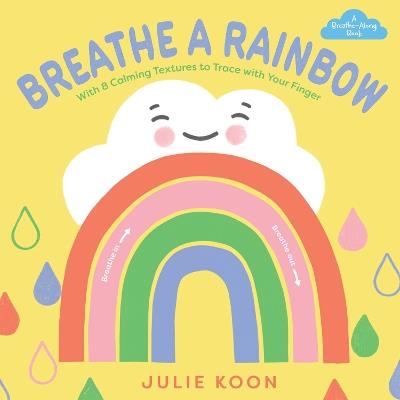 Breathe a Rainbow (An Interactive Board Book): With 8 Calming Textures to Trace with Your Finger - Julie Koon - cover