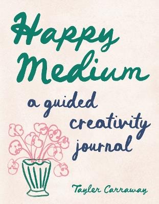 Happy Medium: A Guided Creativity Journal - Tayler Carraway - cover