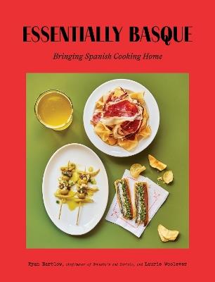 Essentially Basque: Bringing Spanish Cooking Home - Ryan Bartlow,Laurie Woolever - cover