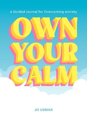 Own Your Calm: A Guided Journal for Overcoming Anxiety - Jo Usmar - cover