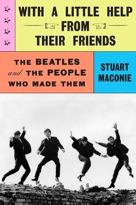 With a Little Help from Their Friends: The Beatles and the People Who Made Them - Stuart Maconie - cover