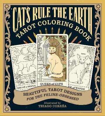 Cats Rule the Earth Tarot Coloring Book: Beautiful Tarot Designs for the Feline-Obsessed - Catherine Davidson - cover