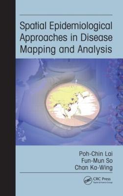 Spatial Epidemiological Approaches in Disease Mapping and Analysis - Poh-Chin Lai,Fun-Mun So,Ka-Wing Chan - cover