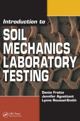 Introduction to Soil Mechanics Laboratory Testing - Dante Fratta,Jennifer Aguettant,Lynne Roussel-Smith - cover