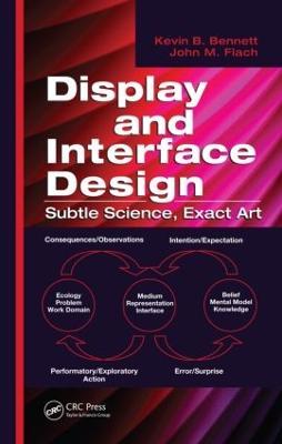 Display and Interface Design: Subtle Science, Exact Art - Kevin B. Bennett,John M. Flach - cover