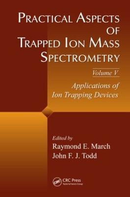 Practical Aspects of Trapped Ion Mass Spectrometry, Volume V: Applications of Ion Trapping Devices - cover