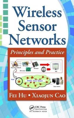 Wireless Sensor Networks: Principles and Practice - Fei Hu,Xiaojun Cao - cover