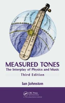 Measured Tones: The Interplay of Physics and Music, Third Edition - Ian Johnston - cover