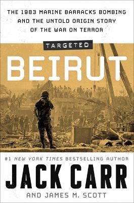 Targeted: Beirut: The 1983 Marine Barracks Bombing and the Untold Origin Story of the War on Terror - Jack Carr,James M Scott - cover