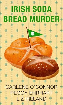 Irish Soda Bread Murder - Carlene O'Connor,Peggy Ehrhart,Liz Ireland - cover