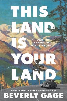 This Land Is Your Land: A Road Trip Through U. S. History - Beverly Gage - cover
