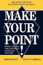 Make Your Point!: Speak Clearly and Concisely Anyplace, Anytime
