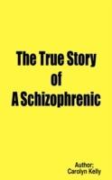 The True Story of A Schizophrenic - Carolyn Kelly - cover