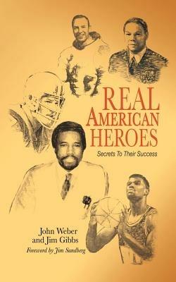 Real American Heroes: Secrets To Their Success - Jim Weber,Jim Gibbs - cover