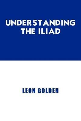 Understanding The Iliad - Leon Golden - cover
