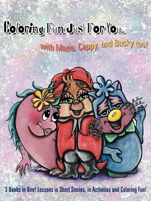 Coloring Fun Just For You... with Mazie, Cappy, and Bucky Too!: 3 Books in One! Lessons in Short Stories, in Activities and Coloring Fun! - Wanda, Marie Gallagher - cover