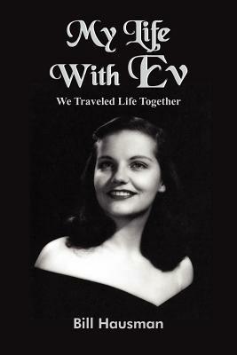 My Life With Ev: We Traveled Life Together - Bill Hausman - cover