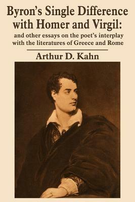 Byron's Single Difference with Homer and Virgil: and Other Essays on the Poet's Interplay with the Literatures of Greece and Rome - Arthur, D. Kahn - cover