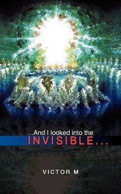 ..and I Looked into the Invisible... - VICTOR M - cover