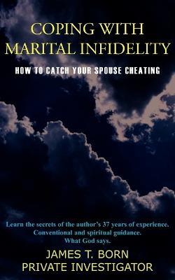 Coping with Marital Infidelity: How to Catch Your Spouse Cheating - James T. Born - cover
