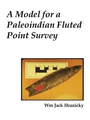 A Model for a Paleoindian Fluted Point Survey - Wm, Jack Hranicky - cover