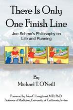 There Is Only One Finish Line: Joe Schmo's Philosophy on Life and Running