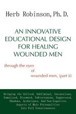 An Innovative Educational Design for Healing Wounded Men: Through the Eyes of Wounded Men, (Part II)