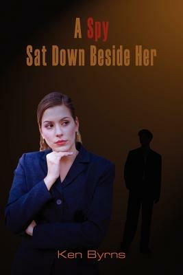 A Spy Sat Down Beside Her - Ken Byrns - cover