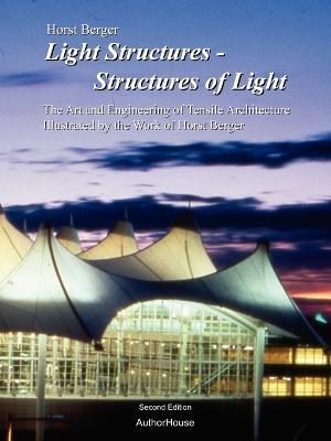Light Structures - Structures of Light: The Art and Engineering of Tensile Architecture Illustrated by the Work of Horst Berger - Horst Berger - cover