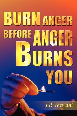 Burn Anger Before Anger Burns You - J.P. VASWANI - cover