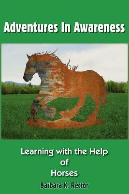 Adventures in Awareness: Learning with the Help of Horses - Barbara K. Rector - cover